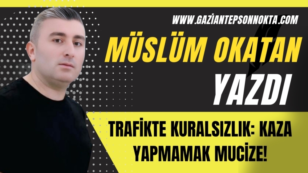 TRAFİKTE KURALSIZLIK: KAZA YAPMAMAK MUCİZE!